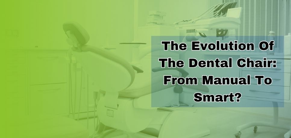 The Evolution Of The Dental Chair From Manual To Smart